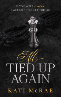 Kati McRae — All Tied Up Again (The All Tied Up Duet Book 2)