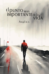 Ángel R. O. — El punto más importante de la vida