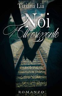 Tiziana Lia — Noi all'orizzonte (Italian Edition)