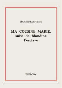 Édouard Laboulaye — Ma cousine Marie, suivi de Blandine l'esclave
