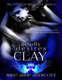 Julie Anne Addicott [Addicott, Julie Anne] — Clay: Deadly Desires (The Curse of the Fallen Book 3)