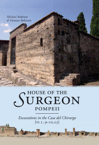 Michael Anderson, Damian Robinson — House of the Surgeon, Pompeii: Excavations in the Casa del Chirurgo