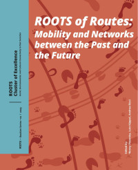 Edited by Henny Piezonka, Lutz Käppel & Andrea Ricci — Roots of Routes. Mobility and Networks between the Past and the Future