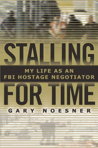 Gary Noesner — Stalling for Time: My Life as an FBI Hostage Negotiator