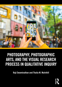 Raji Swaminathan & Thalia M. Mulvihill — Photography, Photographic Arts, and the Visual Research Process in Qualitative Inquiry