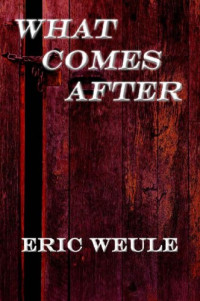 Eric Weule — What Comes After