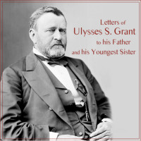Ulysses S. Grant — Letters of Ulysses S. Grant to His Father and His Youngest Sister, / 1857-78
