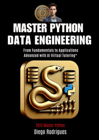 Rodrigues, Diego — "MASTER PYTHON DATA ENGINEERING 2024 Edition: From Fundamentals to Advanced Applications with Virtual AI Tutoring