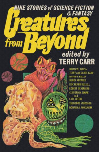 Terry Carr & David H Keller & Donald A. Wollheim & Theodore Sturgeon & Henry Kuttner & Terry Carr & Carol Carr & Brian W. Aldiss & Robert Silverberg & Clifford D. Simak & Carl Jacobi & Eric Frank Russell — Creatures From Beyond