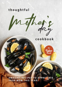 Tyler Sweet — Thoughtful Mother's Day Cookbook: Amazing Recipes to Appreciate Your Mom This Year!