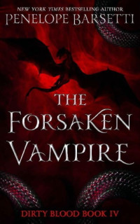 Penelope Barsetti — The Forsaken Vampire (Dirty Blood Book 4)