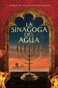 Pablo de Aguilar González — La Sinagoga del Agua