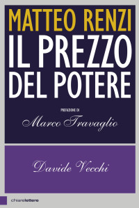 Davide Vecchi [Vecchi, Davide] — Matteo Renzi. Il prezzo del potere