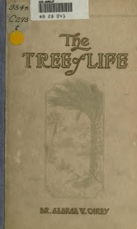 Carey, George W. (George Washington), 1845-1924 — The tree of life; an expose of physical regenesis on the three-fold plane of bodily, chemical and spiritual operation