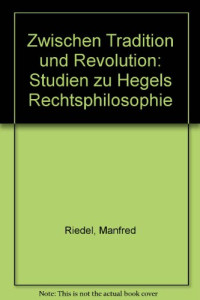 Manfred Riedel — Zwischen Tradition und Revolution: Studien zu Hegels Rechtsphilosophie