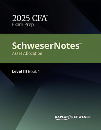 Kaplan Schweser — SCHWESERNOTES™ 2025 2025 LEVEL III CFA® BOOK 1: ASSET ALLOCATION