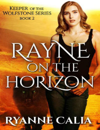 Ryanne Calia — Rayne on the Horizon: Keeper of the Wolfstone book 2