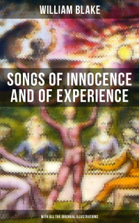 William Blake — Songs of Innocence and of Experience (With All the Originial Illustrations)