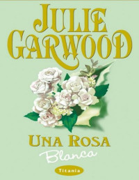 Julie Garwood — Una rosa blanca