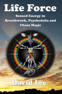 Lee, David — Life Force: Sensed energy in breathwork, psychedelia and chaos magic