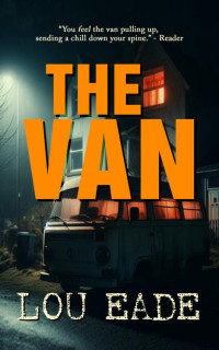 Lou Eade — The Van: *TRIGGER & CONTENT WARNING* A Psychological Thriller - Erotica Horror