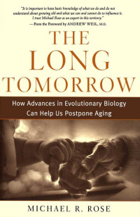 Michael R. Rose — The Long Tomorrow: How Advances in Evolutionary Biology Can Help Us Postpone Aging