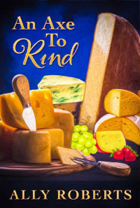 Ally Roberts — An Axe to Rind (Cheese Shop Mystery 1)