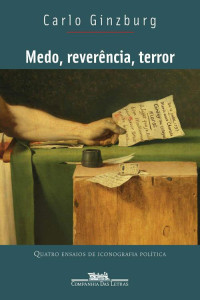 Ginzburg, Carlo — Medo, reverência, terror – Quatro ensaios de iconografia política