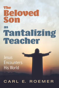 Carl E. Roemer; — The Beloved Son As Tantalizing Teacher