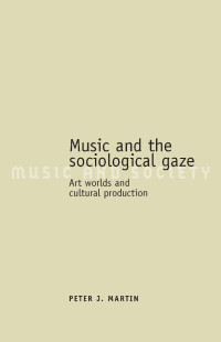 Peter J. Martin — Music and the sociological gaze: Art worlds and cultural production