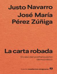 Justo Navarro Velilla y José María Pérez Zúñiga — La Carta Robada. El Caso del Posfranquismo Democrático