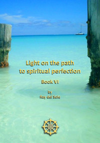 del Sole, Ray — Light on the Path to Spiritual Perfection - Book VI