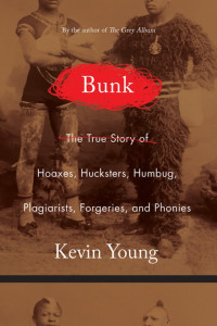 Kevin Young — Bunk: The Rise of Hoaxes, Humbug, Plagiarists, Phonies, Post-Facts, and Fake News