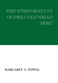 Margaret A. Towle — The Ethnobotany of Pre-Columbian Peru