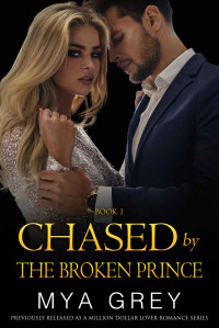 Mya Grey — Chased by The Broken Prince (Book 1) : A Bad Boy Good Girl Dark Alpha Billionaire Arranged Marriage Romance