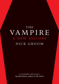 Nick Groom — The Vampire, A New History