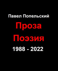 Павел Петрович Попельский — Павел Петрович Попельский Творчество Проза Поэзия с 1988 по 2022