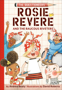Andrea Beaty — Rosie Revere and the Raucous Riveters