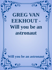 Will you be an astronaut — GREG VAN EEKHOUT - Will you be an astronaut