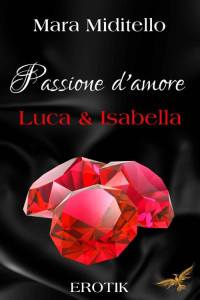 Mara Miditello [Miditello, Mara] — Passione d´amore: Luca & Isabella (German Edition)
