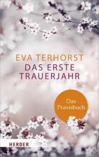 Eva Terhorst; — Das erste Trauerjahr - das Praxisbuch