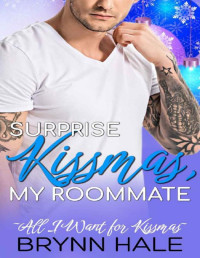 Brynn Hale — Surprise Kissmas, My Roommate: Guy Next Door Romance (All I Want for Kissmas)