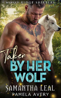 Samantha Leal — Taken by Her Wolf (Mossy Ridge Shifters Book 4)
