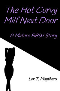 Maythers, Lex T. — The Hot Curvy Milf Next Door: A Mature BBW Story