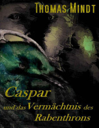 Thomas Mindt — Caspar und das Vermächtnis des Rabenthrons