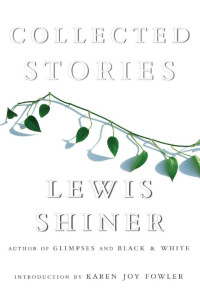 Lewis Shiner — Collected Stories