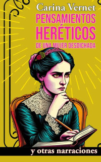 Carina Vernet — Pensamientos heréticos de una mujer desdichada y otras narraciones