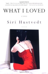 Siri Hustvedt — What I Loved: A Novel