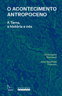 Christophe Bonneuil, Jean-Baptiste Fressoz — O Acontecimento antropoceno: a terra, a história e nós