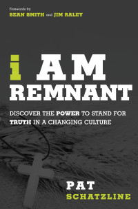 Pat Schatzline — I Am Remnant: Discover the POWER to Stand for TRUTH in a Changing Culture